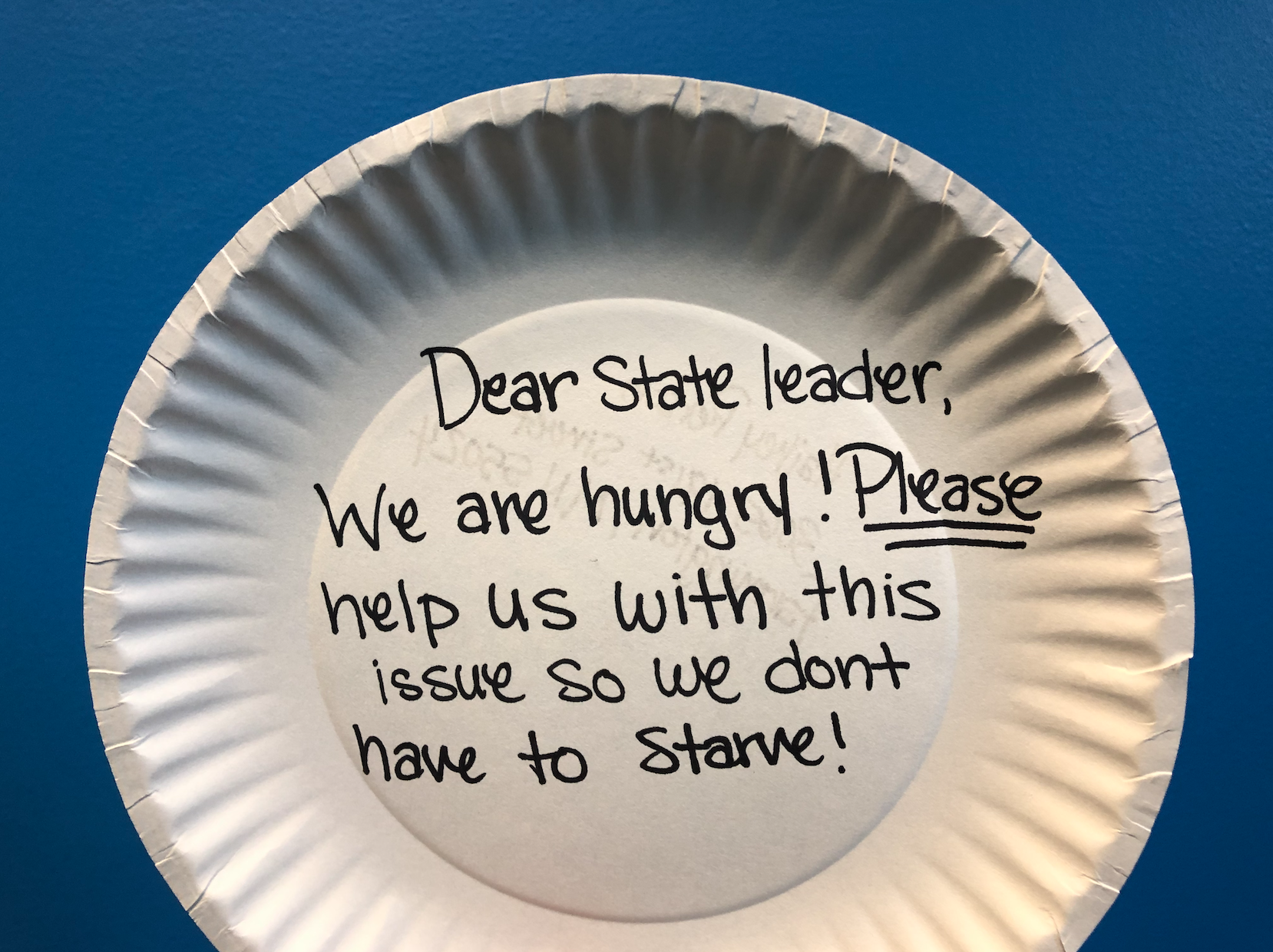 Dear state leader, we are hungry! Please help us with this issue so we don't have to starve!